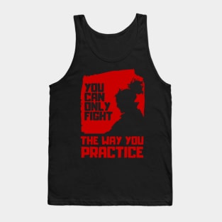 You can only fight the way you practice (Miyamoto Musashi - Quote) Tank Top